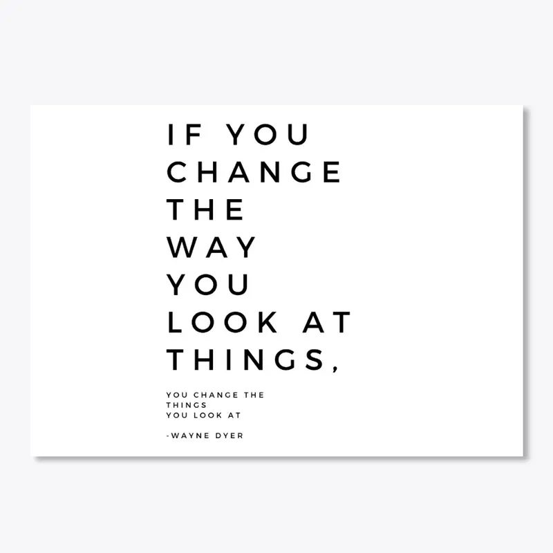 If you change the way you look at things